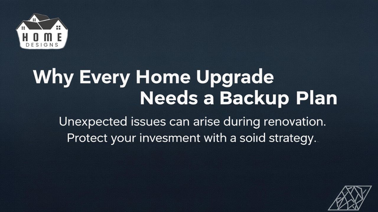 Why Every Home Upgrade Needs a Backup Plan