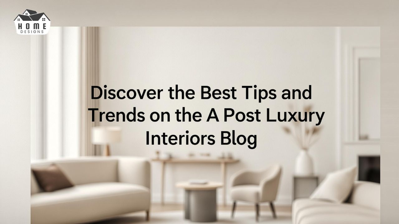 A Posts Luxury Interiors Blog